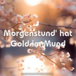 Morgenstund' hat Gold im Mund