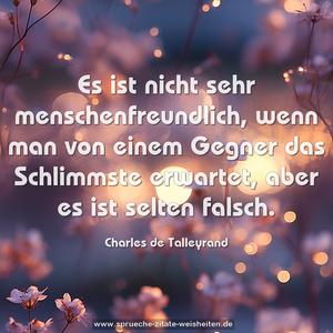 Es ist nicht sehr menschenfreundlich,
wenn man von einem Gegner das Schlimmste erwartet,
aber es ist selten falsch. 
