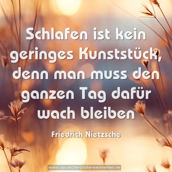 Schlafen ist kein geringes Kunststück, denn man muss den ganzen Tag dafür wach bleiben