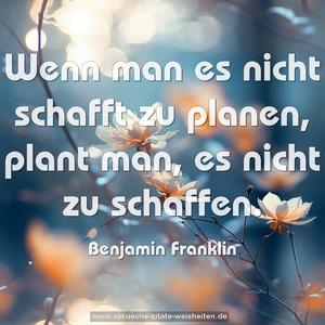 Wenn man es nicht schafft zu planen, 
plant man, es nicht zu schaffen.