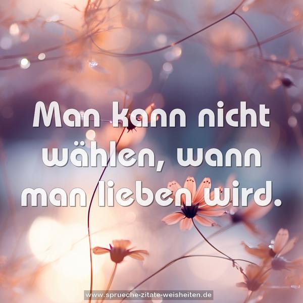 Man kann nicht wählen, wann man lieben wird.