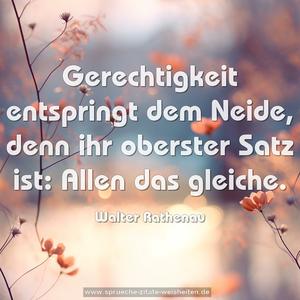  Gerechtigkeit entspringt dem Neide, 
denn ihr oberster Satz ist: 
Allen das gleiche.
 