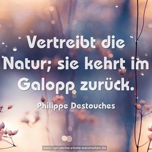 Vertreibt die Natur; sie kehrt im Galopp zurück.