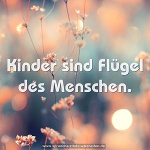 Kinder sind Flügel des Menschen.