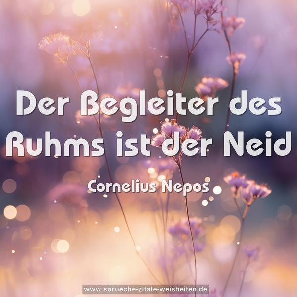 Der Begleiter des Ruhms ist der Neid
