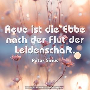  Reue ist die Ebbe nach der Flut der Leidenschaft.