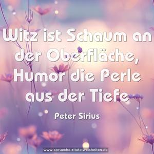 Witz ist Schaum an der Oberfläche,
Humor die Perle aus der Tiefe