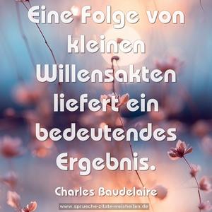 Eine Folge von kleinen Willensakten 
liefert ein bedeutendes Ergebnis.
