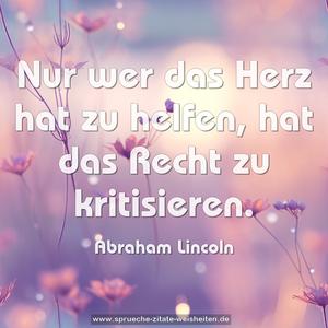 Nur wer das Herz hat zu helfen,
hat das Recht zu kritisieren.