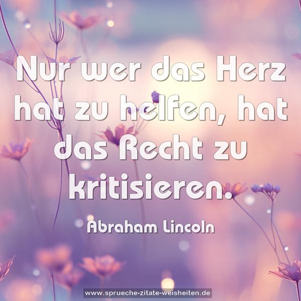 Nur wer das Herz hat zu helfen,
hat das Recht zu kritisieren.