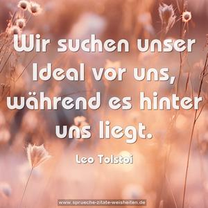 Wir suchen unser Ideal vor uns,
während es hinter uns liegt. 