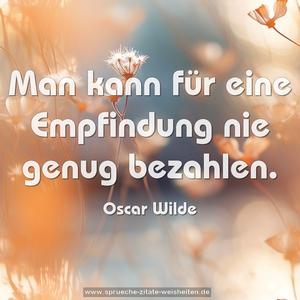 Man kann für eine Empfindung nie genug bezahlen.