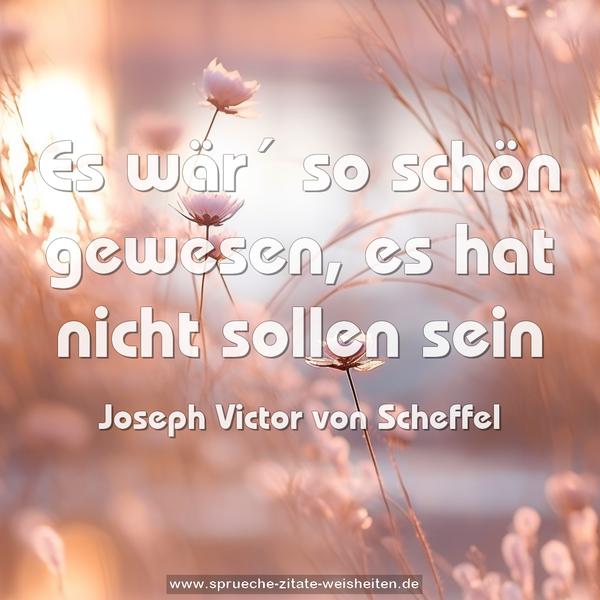 Es wär´ so schön gewesen,
es hat nicht sollen sein
