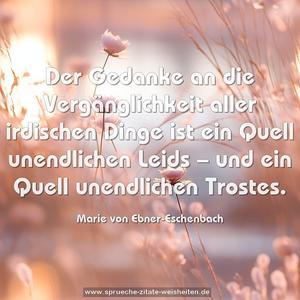 Der Gedanke an die Vergänglichkeit aller irdischen Dinge
ist ein Quell unendlichen Leids –
und ein Quell unendlichen Trostes.