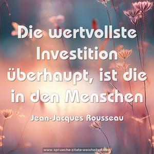 Die wertvollste Investition überhaupt,
ist die in den Menschen