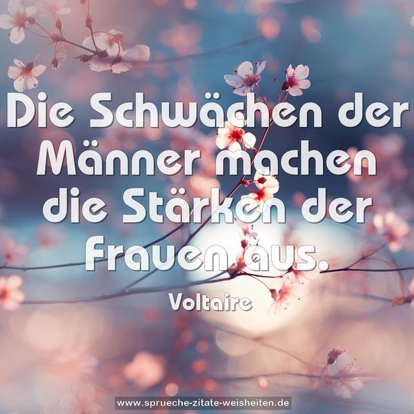 Die Schwächen der Männer
machen die Stärken der Frauen aus.