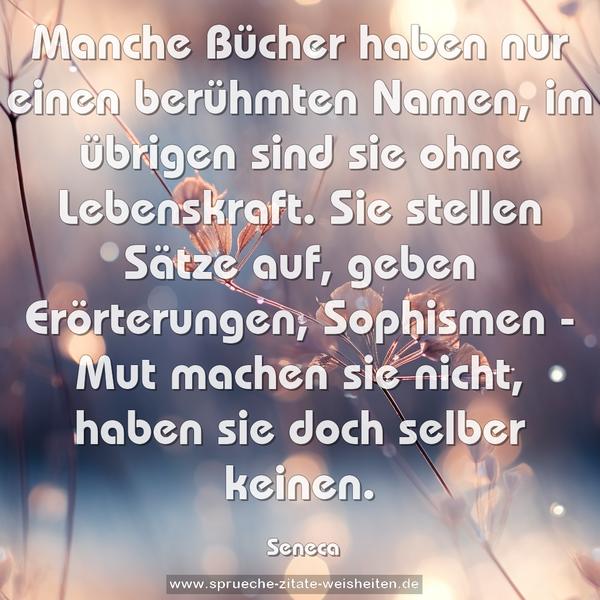 Manche Bücher haben nur einen berühmten Namen, im übrigen sind sie ohne Lebenskraft. Sie stellen Sätze auf, geben Erörterungen, Sophismen - Mut machen sie nicht, haben sie doch selber keinen.