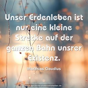 Unser Erdenleben ist nur eine kleine Strecke
auf der ganzen Bahn unsrer Existenz.