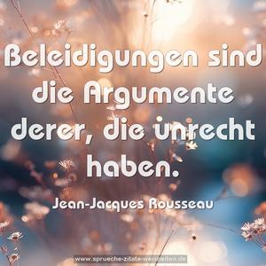 Beleidigungen sind die Argumente derer, die unrecht haben. 