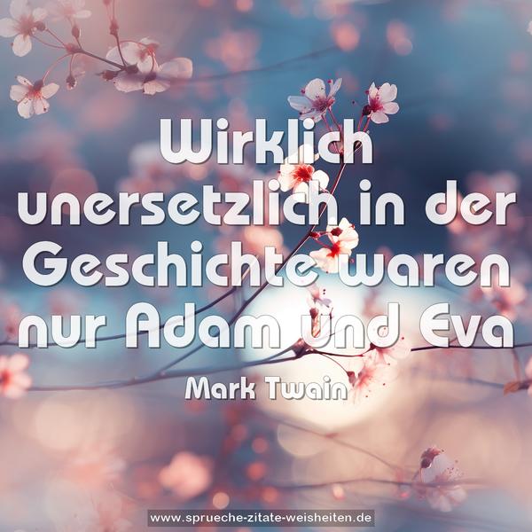 Wirklich unersetzlich in der Geschichte
waren nur Adam und Eva 
