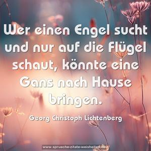 Wer einen Engel sucht und nur auf die Flügel schaut,
könnte eine Gans nach Hause bringen. 