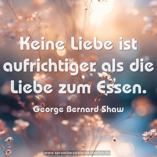 Keine Liebe ist aufrichtiger als die Liebe zum Essen.