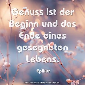 Genuss ist der Beginn und das Ende 
eines gesegneten Lebens.