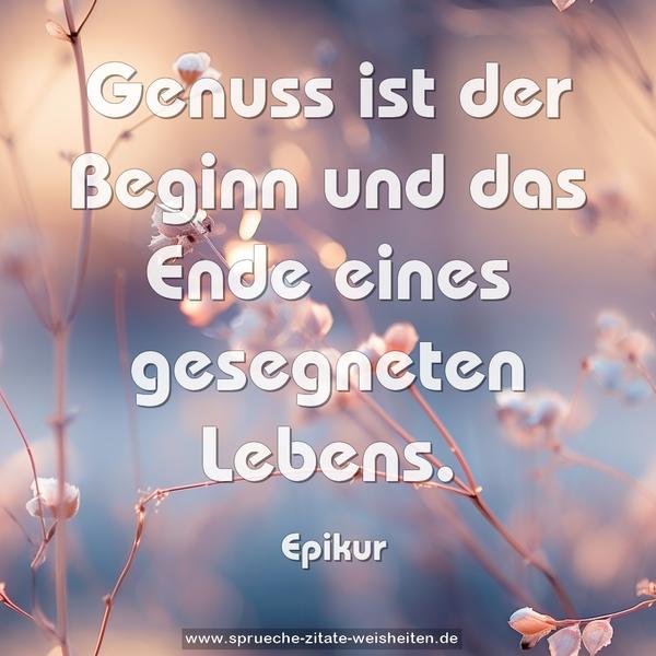 Genuss ist der Beginn und das Ende
eines gesegneten Lebens.