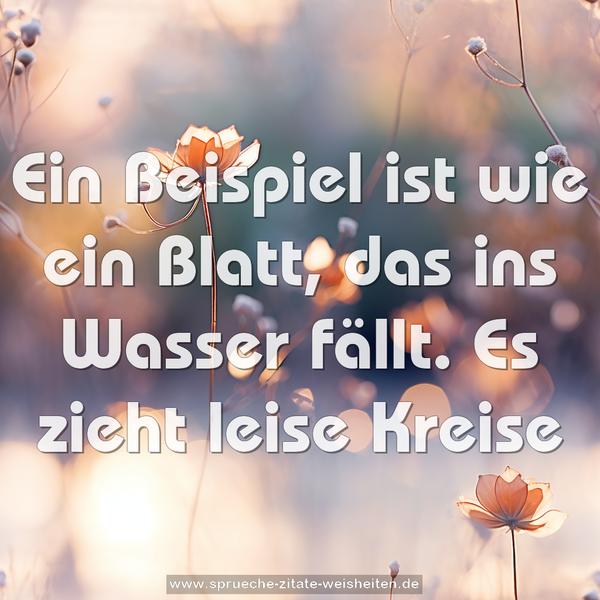 Ein Beispiel ist wie ein Blatt,
das ins Wasser fällt.
Es zieht leise Kreise