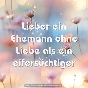 Lieber ein Ehemann ohne Liebe als ein eifersüchtiger