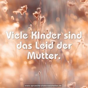 Viele KInder sind das Leid der Mutter.