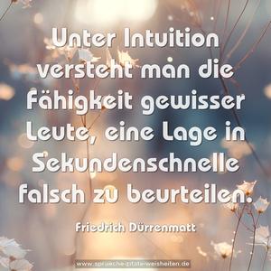 Unter Intuition versteht man die Fähigkeit gewisser Leute, eine Lage in Sekundenschnelle falsch zu beurteilen.