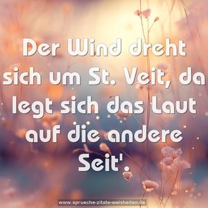 Der Wind dreht sich um St. Veit, 
da legt sich das Laut auf die andere Seit'.