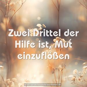 Zwei Drittel der Hilfe ist,
Mut einzuflößen