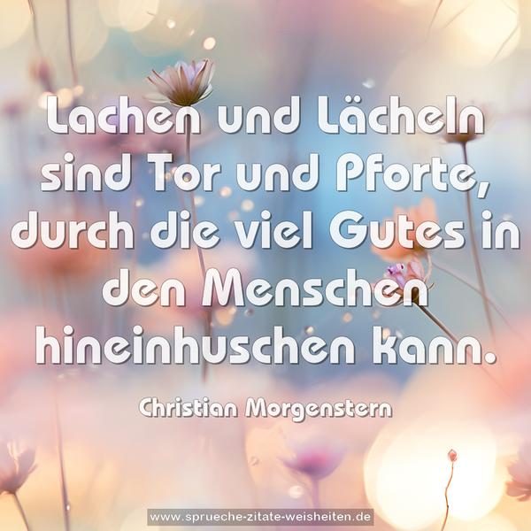 Lachen und Lächeln sind Tor und Pforte,
durch die viel Gutes
in den Menschen hineinhuschen kann.