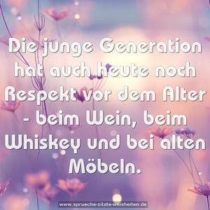 Die junge Generation hat auch heute noch Respekt vor dem Alter - beim Wein, beim Whiskey und bei alten Möbeln.