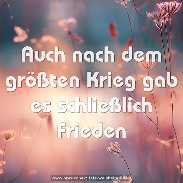Auch nach dem größten Krieg gab es schließlich Frieden