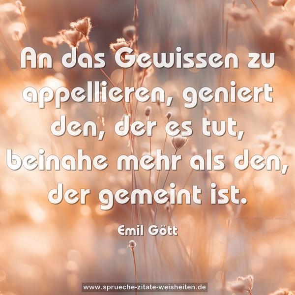 An das Gewissen zu appellieren, geniert den, der es tut, beinahe mehr als den, der gemeint ist.