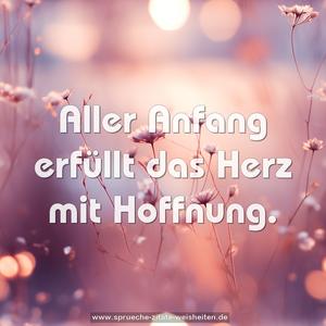 Aller Anfang erfüllt das Herz mit Hoffnung.