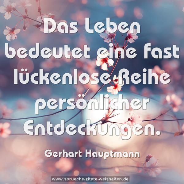 Das Leben bedeutet eine fast lückenlose Reihe
persönlicher Entdeckungen.