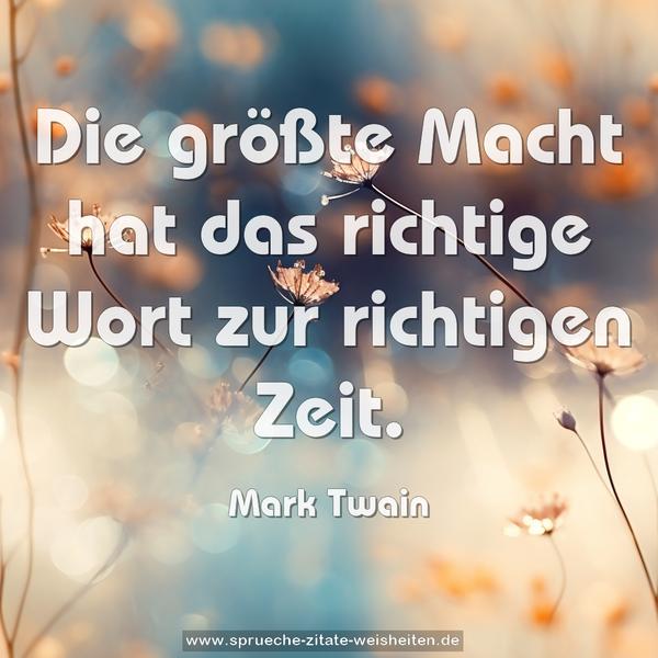 Die größte Macht
hat das richtige Wort zur richtigen Zeit.