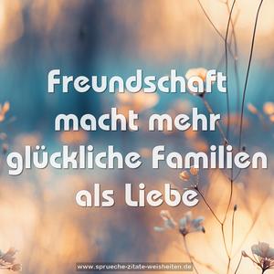 Freundschaft macht mehr glückliche Familien als Liebe