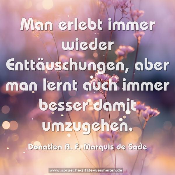 Man erlebt immer wieder Enttäuschungen,
aber man lernt auch immer besser damit umzugehen.