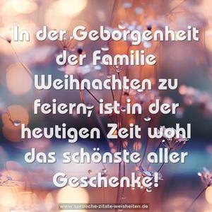 In der Geborgenheit der Familie Weihnachten zu feiern,
ist in der heutigen Zeit wohl das schönste aller Geschenke!