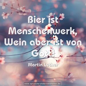 Bier ist Menschenwerk,
Wein aber ist von Gott! 