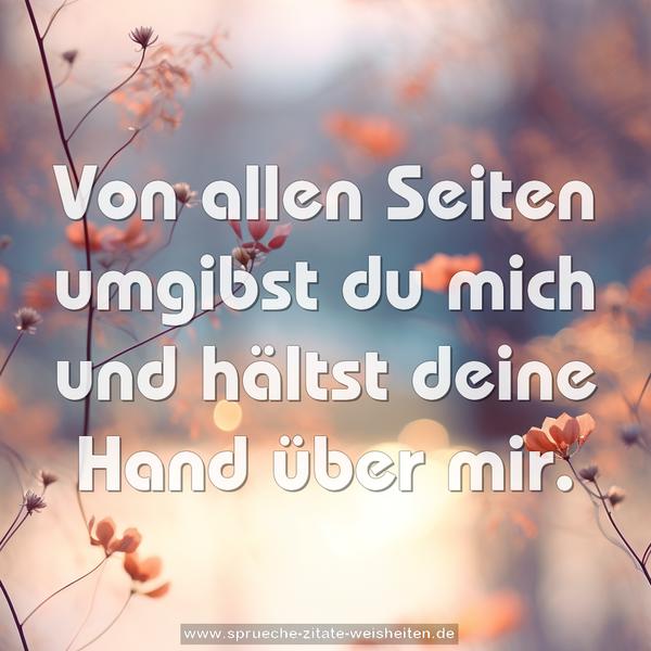 Von allen Seiten umgibst du mich und hältst deine Hand über mir.