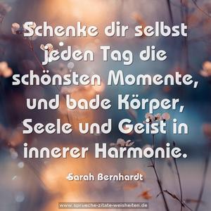 Schenke dir selbst jeden Tag die schönsten Momente,
und bade Körper, Seele und Geist in innerer Harmonie.