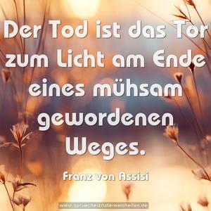 Der Tod ist das Tor zum Licht
am Ende eines mühsam gewordenen Weges.