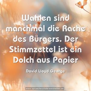 Wahlen sind manchmal die Rache des Bürgers.
Der Stimmzettel ist ein Dolch aus Papier