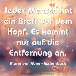 Jeder Mensch hat ein Brett vor dem Kopf.
Es kommt nur auf die Entfernung an. 